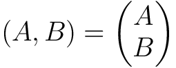 $\displaystyle (A,B)=
\begin{pmatrix}
A \\
B
\end{pmatrix}$
