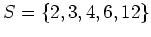 $\displaystyle S=\{2,3,4,6,12\}
$