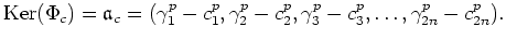 $\displaystyle \operatorname{Ker}(\Phi_{c})=\mathfrak{a}_{c}=
(\gamma_1^p-c_1^p,\gamma_2^p-c_2^p,\gamma_3^p-c_3^p,\dots,
\gamma_{2 n}^p-c_{2 n}^p).
$