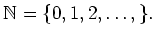 $\displaystyle \mathbb{N}=\{0,1,2,\dots,\}.
$