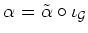 $\displaystyle \alpha=\tilde{\alpha}\circ \iota_{\mathcal G}
$