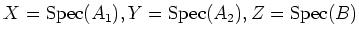 $ X=\operatorname{Spec}(A_1),Y=\operatorname{Spec}(A_2),Z=\operatorname{Spec}(B)$