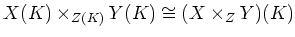 $\displaystyle X(K)\times_{ Z(K)}Y(K) \cong (X\times_Z Y)(K)
$
