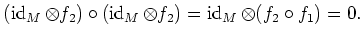 $\displaystyle (\operatorname{id}_M\otimes f_2)
\circ (\operatorname{id}_M\otimes f_2)=\operatorname{id}_M \otimes(f_2\circ f_1)=0.
$