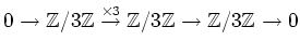 $\displaystyle 0\to \mathbb{Z}/3\mathbb{Z}\overset{\times 3}{\to} \mathbb{Z}/3\mathbb{Z}\to \mathbb{Z}/3\mathbb{Z}\to 0
$