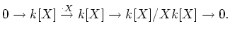 $\displaystyle 0\to k[X] \overset{\cdot X}{\to} k[X] \to k[X]/X k[X] \to 0.
$