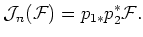 $\displaystyle \mathcal J_n(\mathcal{F})=p_{1 *}p_2^* \mathcal{F}.
$