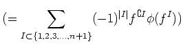 $\displaystyle (= \sum_{I\subset \{1,2,3,\dots,n+1\}}(-1)^{\vert I\vert} f^{\complement I}\phi( f^I))$