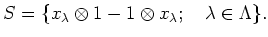 $\displaystyle S=\{x_\lambda\otimes 1-1\otimes x_\lambda;\quad \lambda\in \Lambda\}.
$