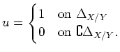 $\displaystyle u=\begin{cases}
1 & \text{on } \Delta_{X/Y}\\
0 & \text{on } \complement \Delta_{X/Y}.
\end{cases}$