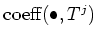 $ \operatorname{coeff}(\bullet, T^j) $