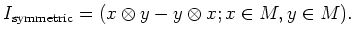 $\displaystyle I_{\text{symmetric}}=(x\otimes y -y\otimes x ; x\in M,y\in M).
$