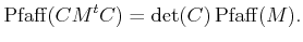 $\displaystyle \operatorname{Pfaff}(C M {}^t C)=\det(C) \operatorname{Pfaff}(M).
$