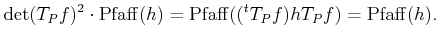 $\displaystyle \det(T_P f)^2 \cdot \operatorname{Pfaff}(h)=\operatorname{Pfaff}(({}^t T_P f) h T_P f)=\operatorname{Pfaff}(h).
$