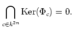 $\displaystyle \bigcap_{c\in k^{2 n} } \operatorname{Ker}(\Phi_c)=0.
$