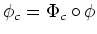 $ \phi_c=\Phi_{c} \circ \phi$