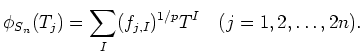 $\displaystyle \phi_{S_n}(T_j)=\sum_I (f_{j,I})^{1/p} T^I
\quad(j=1,2,\dots, 2 n).
$