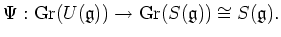 $\displaystyle \Psi: \operatorname{Gr}(U(\mathfrak{g}))\to\operatorname{Gr}(S(\mathfrak{g}))\cong S(\mathfrak{g}).
$
