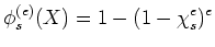 $\displaystyle \phi_s^{(e)}(X)=1-(1-\chi_s^e)^e
$