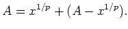 $\displaystyle A=x^{1/p}+(A-x^{1/p}).
$