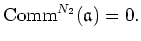 $\displaystyle \operatorname{Comm}^{N_2}(\mathfrak{a})=0.
$