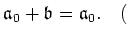 $\displaystyle \mathfrak{a}_0+\mathfrak{b}=\mathfrak{a}_0. \quad($