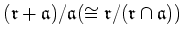 $\displaystyle (\mathfrak{r}+\mathfrak{a})/\mathfrak{a}(\cong \mathfrak{r}/(\mathfrak{r}\cap \mathfrak{a}))
$