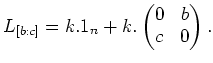 $\displaystyle L_{[b:c]}
=k. 1_n + k.
\begin{pmatrix}
0& b \\
c & 0
\end{pmatrix}.
$