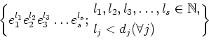 \begin{equation*}
\left\{
e_1^{l_1}
e_2^{l_2}
e_3^{l_3}
\dots
e_s^{l_s}
;
\begi...
... \in \mathbb{N},\\
& l_j<d_j (\forall j)
\end{aligned}\right\}
\end{equation*}