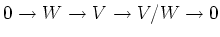 $\displaystyle 0 \to W \to V \to V/W \to 0
$