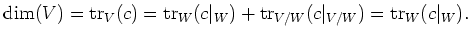 $\displaystyle \dim(V)=\operatorname{tr}_V(c)=\operatorname{tr}_W (c\vert _W)+\operatorname{tr}_{V/W}(c\vert _{V/W})=\operatorname{tr}_W(c\vert _W).
$