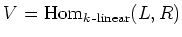 $\displaystyle V=\operatorname{Hom}_{k\operatorname{-linear}}(L,R)
$