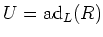 $\displaystyle U=\operatorname{ad}_L(R)
$