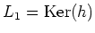 $ L_1=\operatorname{Ker}(h)$