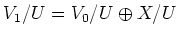 $\displaystyle V_1/U=V_0/U\oplus X/U
$