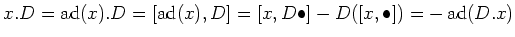 $\displaystyle x.D=\operatorname{ad}(x).D=[\operatorname{ad}(x),D]=[x,D\bullet]-D([x,\bullet])=-\operatorname{ad}(D.x)
$