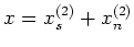 $\displaystyle x=x_s^{(2)}+ x_n^{(2)}
$