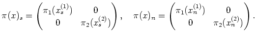 $\displaystyle \pi(x)_s=
\begin{pmatrix}
\pi_1(x_s^{(1)}) & 0\\
0 & \pi_2(x_s^{...
...n=
\begin{pmatrix}
\pi_1(x_n^{(1)}) & 0\\
0& \pi_2(x_n^{(2)} )
\end{pmatrix}.
$