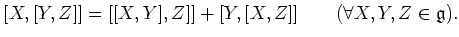 $\displaystyle [X,[Y,Z]] =[[X,Y],Z]]+[Y,[X,Z]] \qquad (\forall X,Y,Z\in \mathfrak{g}).
$