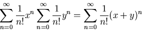 \begin{displaymath}
\sum_{n=0}^\infty \frac{1}{n!}x^n
\sum_{n=0}^\infty \frac{1}{n!}y^n
=\sum_{n=0}^\infty \frac{1}{n!}(x+y)^n
\end{displaymath}