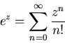 \begin{displaymath}e^z=\sum_{n=0}^\infty \frac{z^n}{n!}
\end{displaymath}