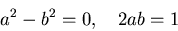\begin{displaymath}a^2-b^2=0,\quad 2ab=1
\end{displaymath}
