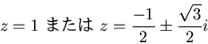 \begin{displaymath}z=1
\text{ ޤ }
z=\frac{-1}{2}\pm \frac{\sqrt{3}}{2}i
\end{displaymath}