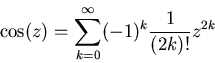 \begin{displaymath}\cos(z)=\sum_{k=0}^\infty (-1)^k\frac{1}{(2k)!}z^{2k}
\end{displaymath}