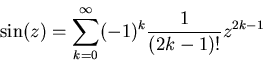 \begin{displaymath}\sin(z)=\sum_{k=0}^\infty (-1)^k\frac{1}{(2k-1)!}z^{2k-1}
\end{displaymath}
