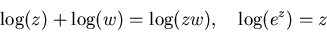 \begin{displaymath}\log(z)+\log(w)=\log(zw), \quad \log(e^z)=z
\end{displaymath}