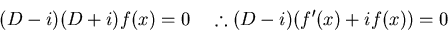 \begin{displaymath}% latex2html id marker 2723
(D-i)(D+i)f(x)=0 \quad \therefore (D-i)(f'(x)+if(x))=0
\end{displaymath}