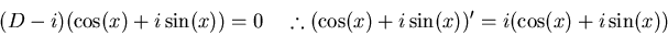 \begin{displaymath}% latex2html id marker 2727
(D-i)(\cos(x)+i\sin(x))=0 \quad \therefore
(\cos(x)+i\sin(x))'=i(\cos(x)+i\sin(x))
\end{displaymath}