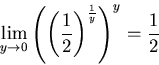 \begin{displaymath}\lim_{y\to 0}\left(\left(\frac{1}{2}\right)^{\frac{1}{y}} \right)^y=\frac{1}{2}
\end{displaymath}