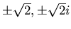 $\pm\sqrt{2},\pm\sqrt{2}i$